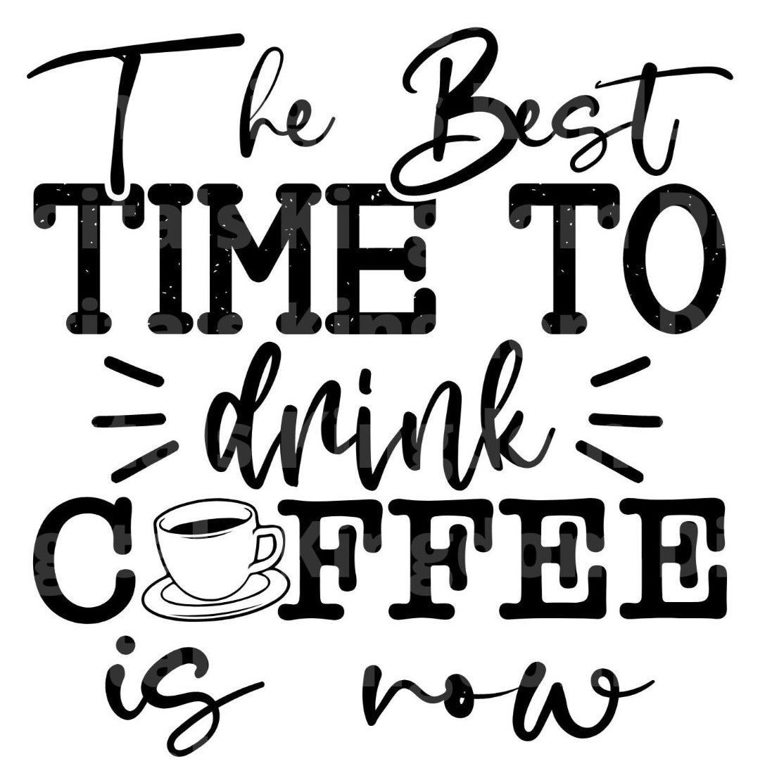 The Best Time To Drink Coffee Is Now SVG Cut File