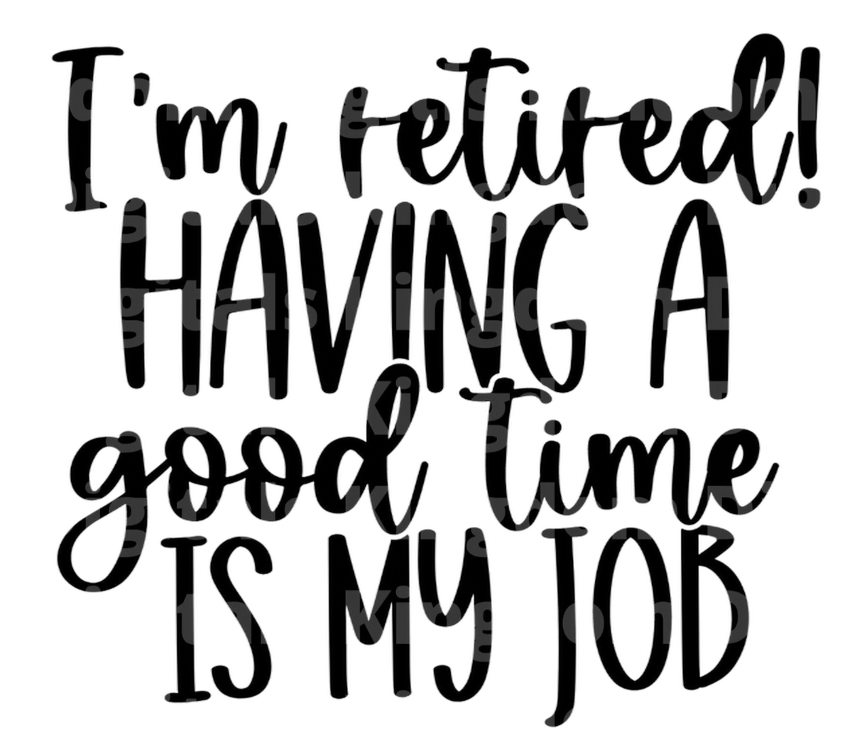 Im Retired Having a Good Time Is my Job SVG Cut File