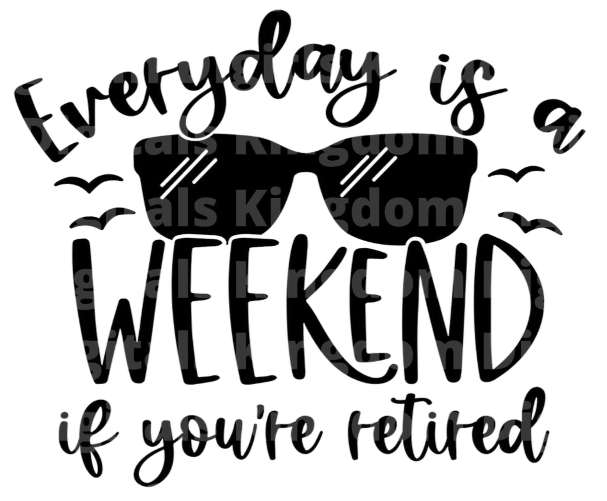 Everyday is a weekend if you're retired SVG Cut File