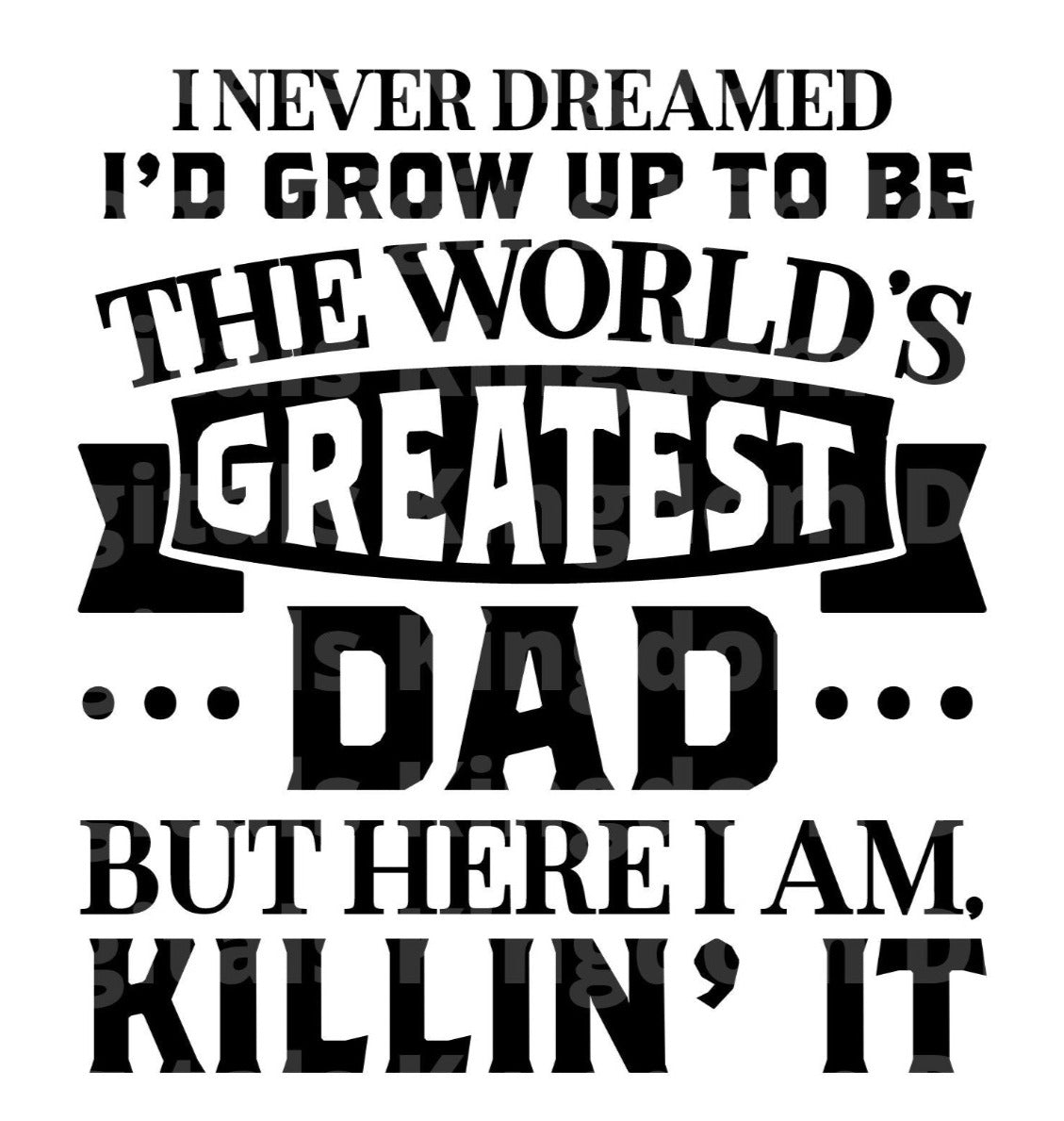 I Never Dreamed Id Grow Up To Be The Worlds Greatest Dad SVG Cut File