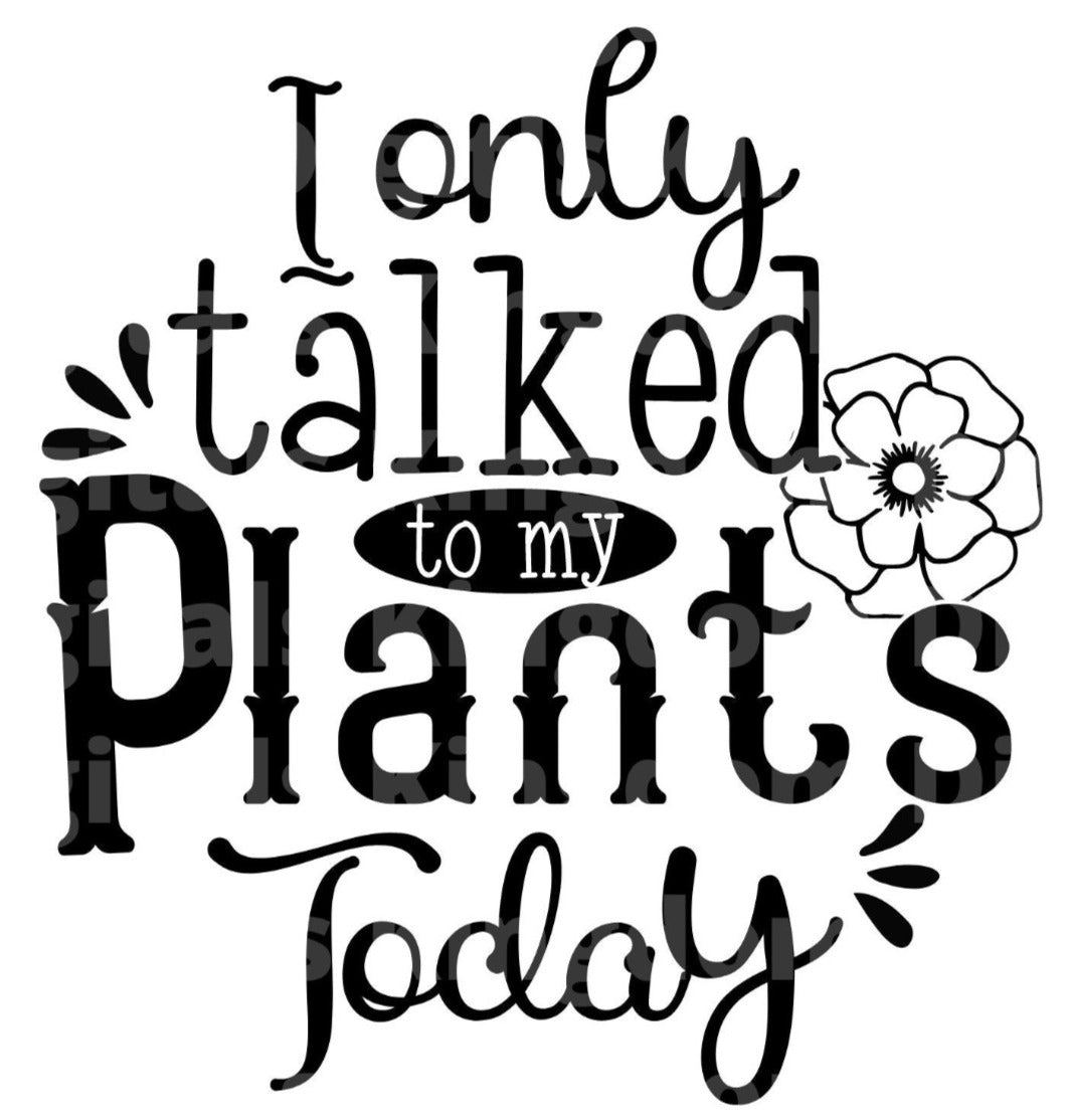 I only Talked To My Plants Today SVG Cut File