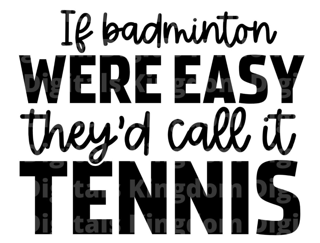 If Badminton Were Easy They'd Call it Tennis SVG Cut File