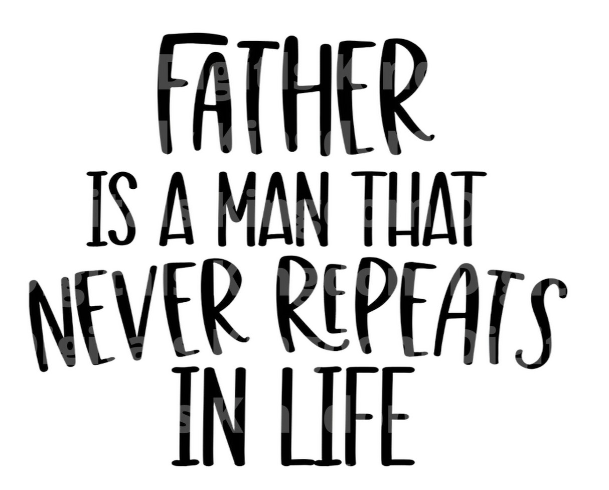 Father Is A Man That Never Repeats In Life SVG Cut File