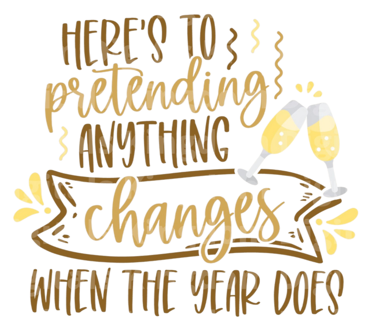 Heres to pretending anything changes when the New Year Does SVG Cut File