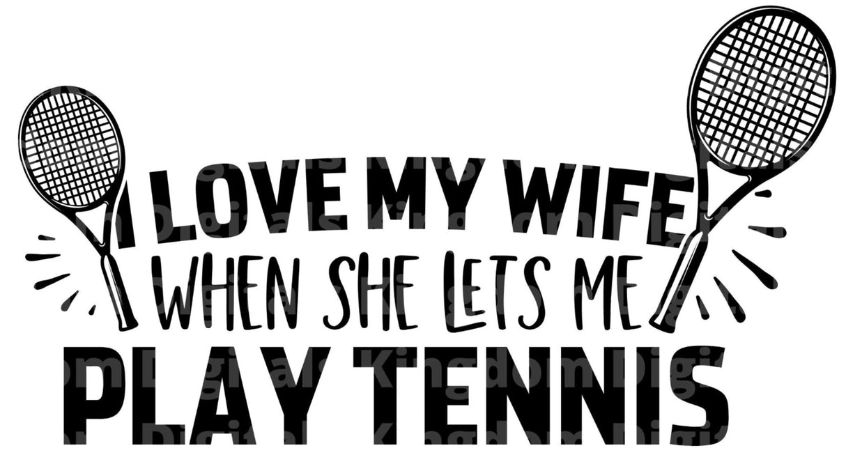 I Love my Wife When She Lets Me Play Tennis SVG Cut File