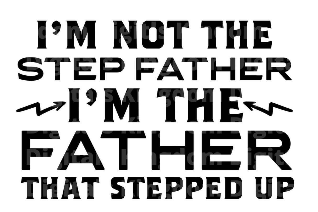 Im Not the Step Father Im The Father That Stepped Up SVG Cut File