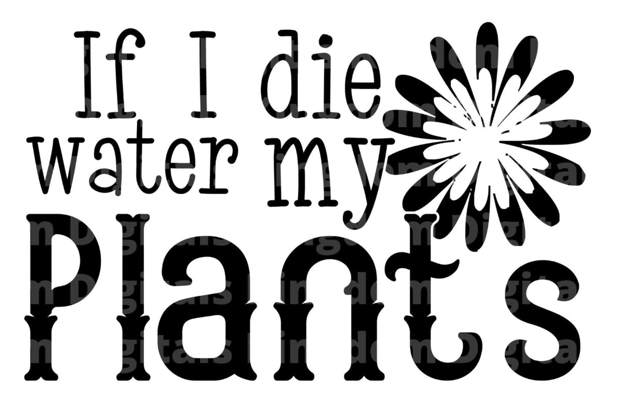 If I die Water my Plants SVG Cut File