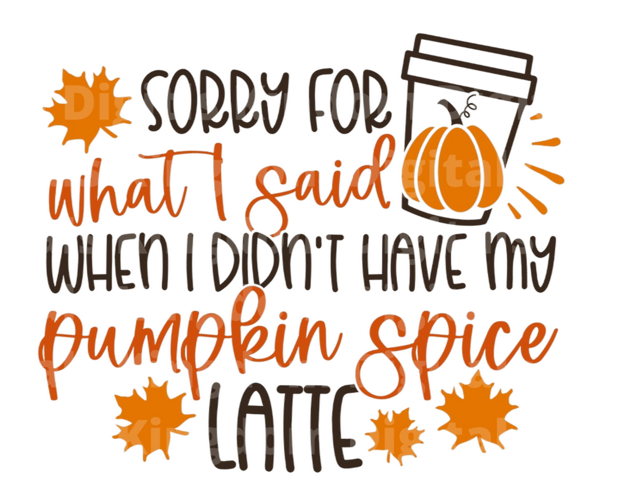 Sorry for what I said when I didn't have my pumpkin spice latte SVG Cut File