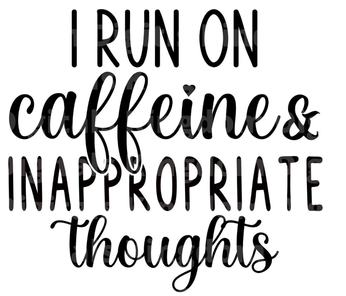 I Run On Caffeine Inappropriate Thoughts SVG Cut File