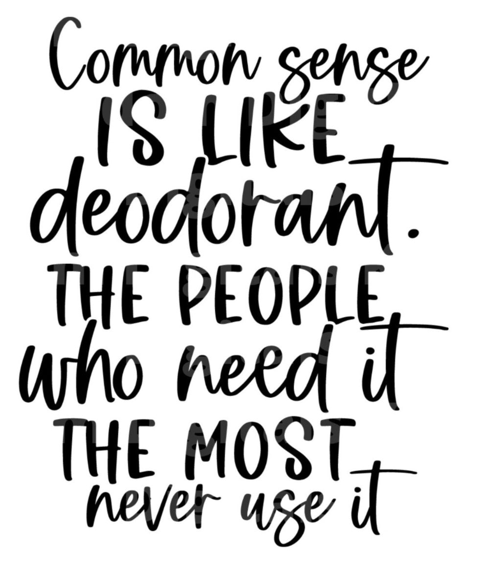 Common Sense Is Like Deodorant The People Who Need It Most Never Use It SVG Cut File