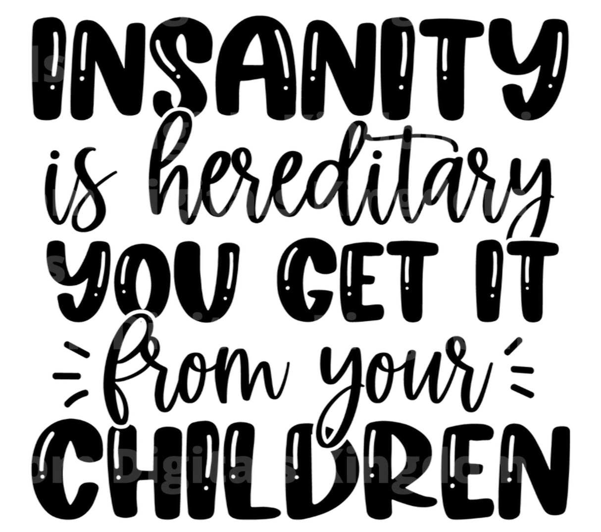 Insanity is Hereditary You Get It From Your Children SVG Cut File
