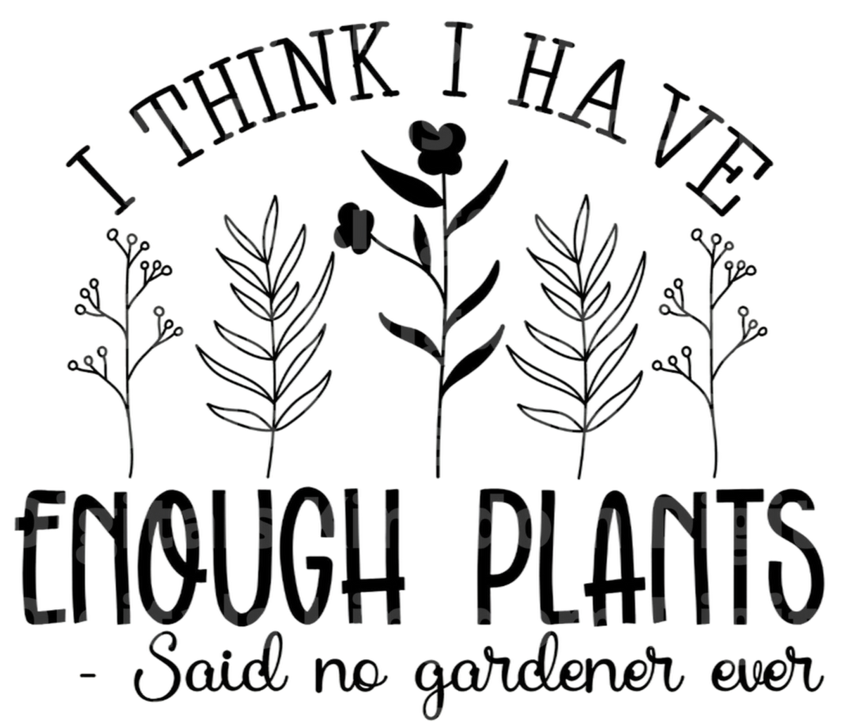 I Think I have Enough Plants Said No One Ever SVG Cut File