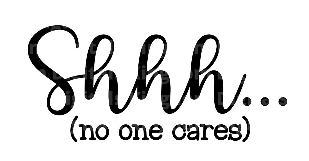 Shhhh (no one cares) SVG Cut File