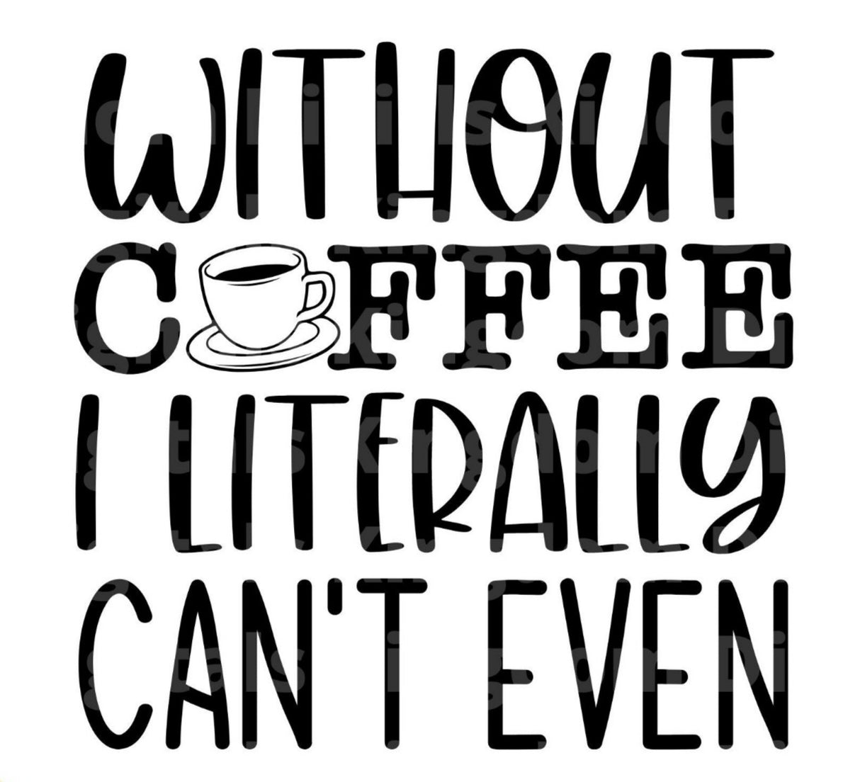 Without Coffee I Literally Cant Even SVG Cut File