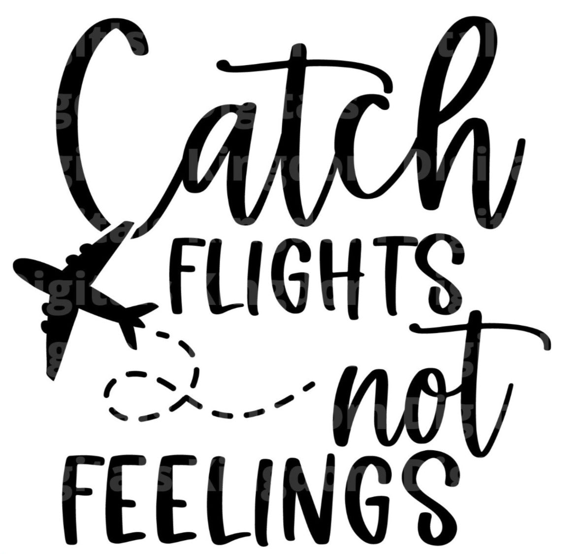 Catch Flights Not Feelings SVG Cut File