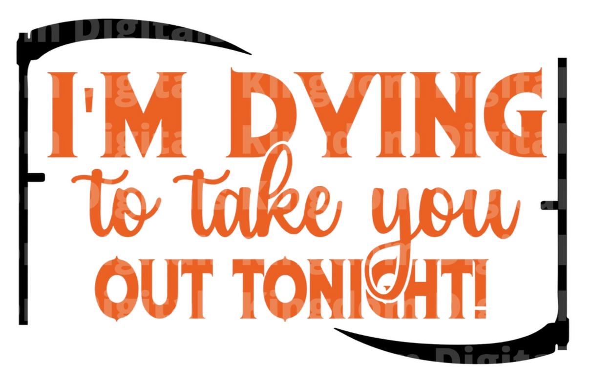 I'm dying to take you out tonight! SVG Cut File
