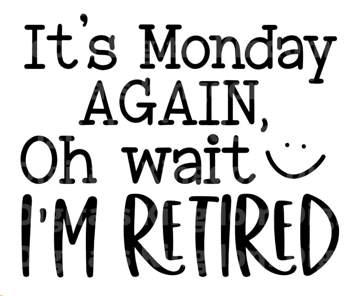 Its Monday Again Oh Wait Im Retired SVG Cut File