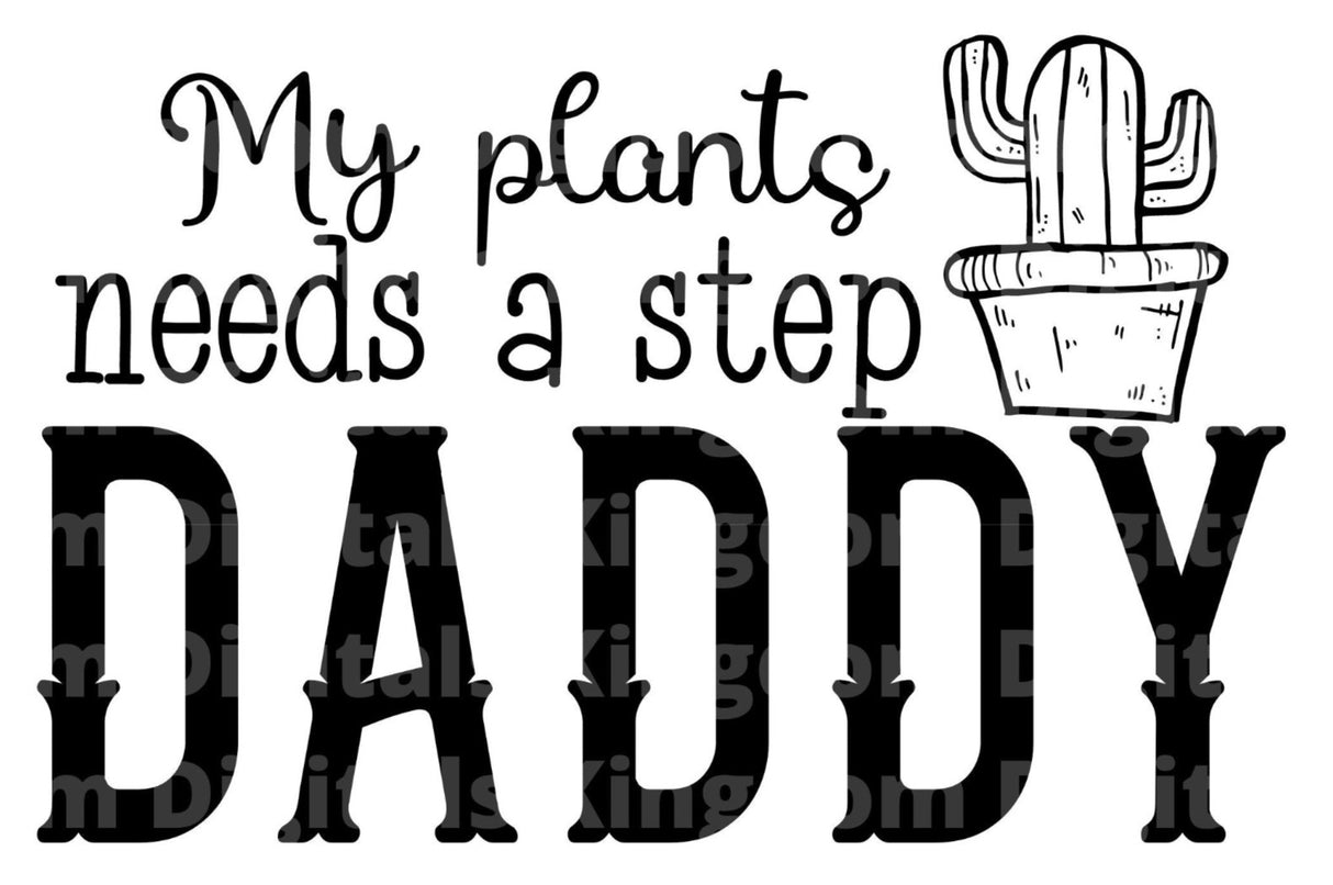 My Plants Need a Step Daddy SVG Cut File