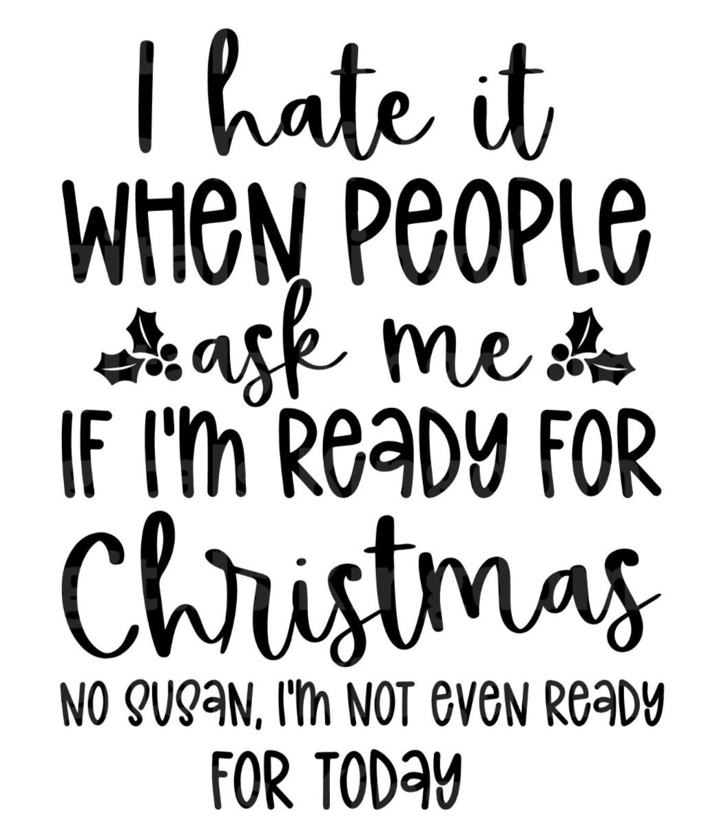I hate it when people ask me if I'm ready for Christmas SVG Cut File