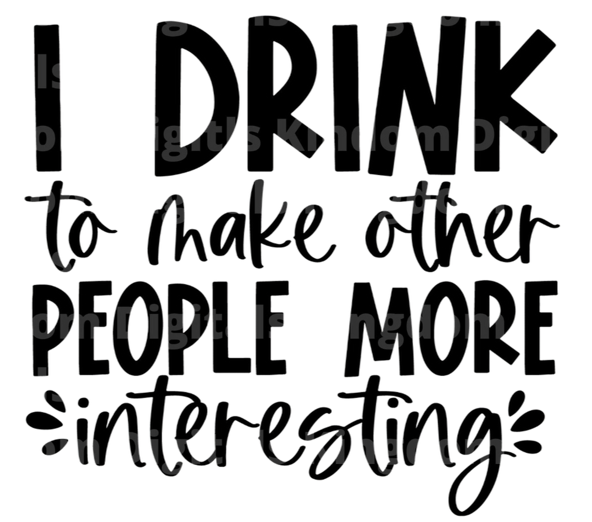 I Drink to Make Other People More Interesting SVG Cut File