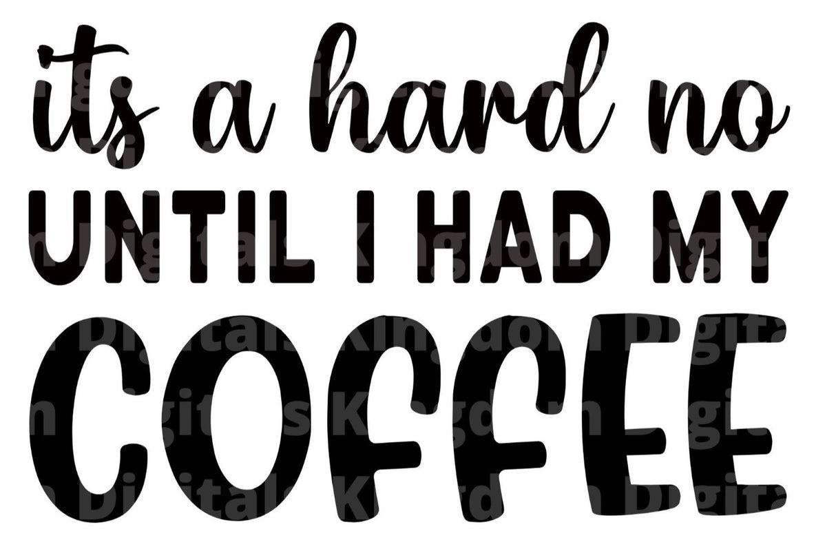 Its A Hard No Until I had My Coffee SVG Cut File
