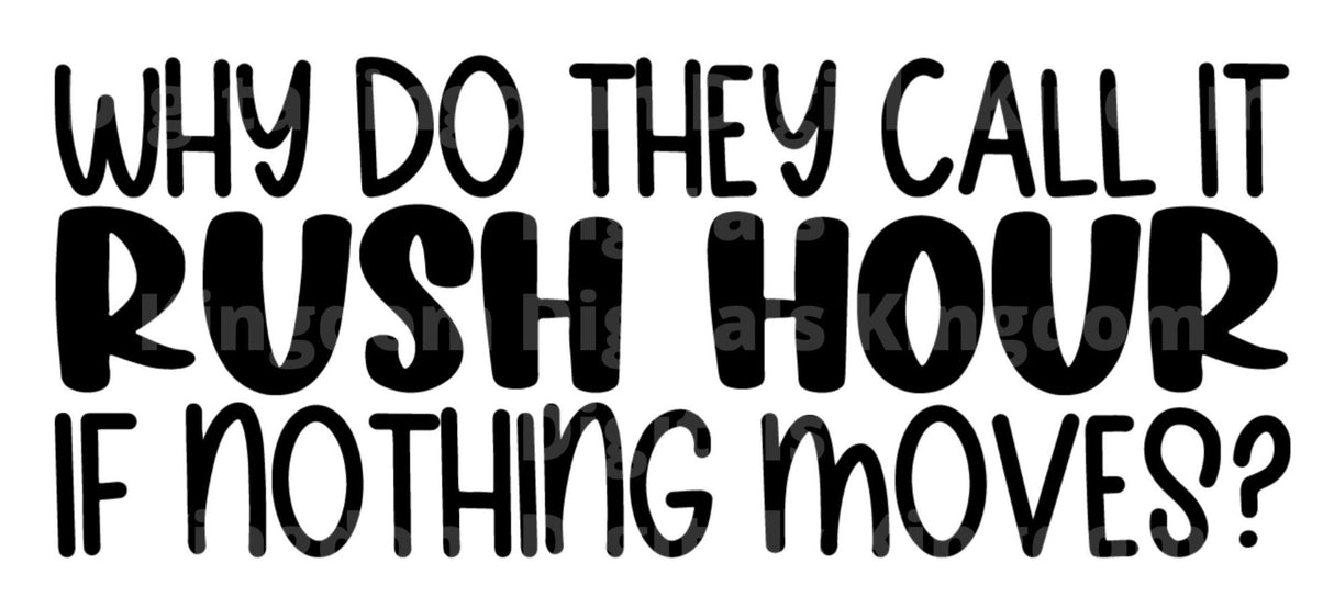 Why Do They Call It Rush Hour If Nothing Moves? SVG Cut File
