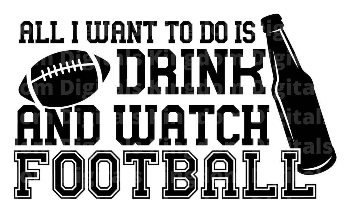 All I want to do is Drink and watch Football SVG Cut File