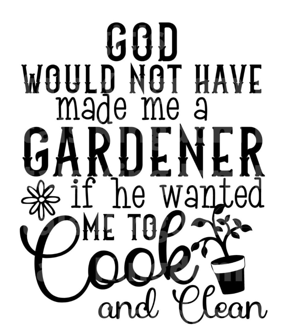 God Would Not Have Made Me A Gardener If He Wanted Me To Cook SVG Cut File