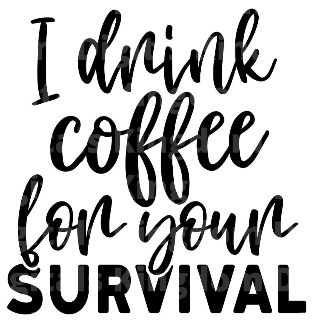I drink coffee for your survival SVG Cut File