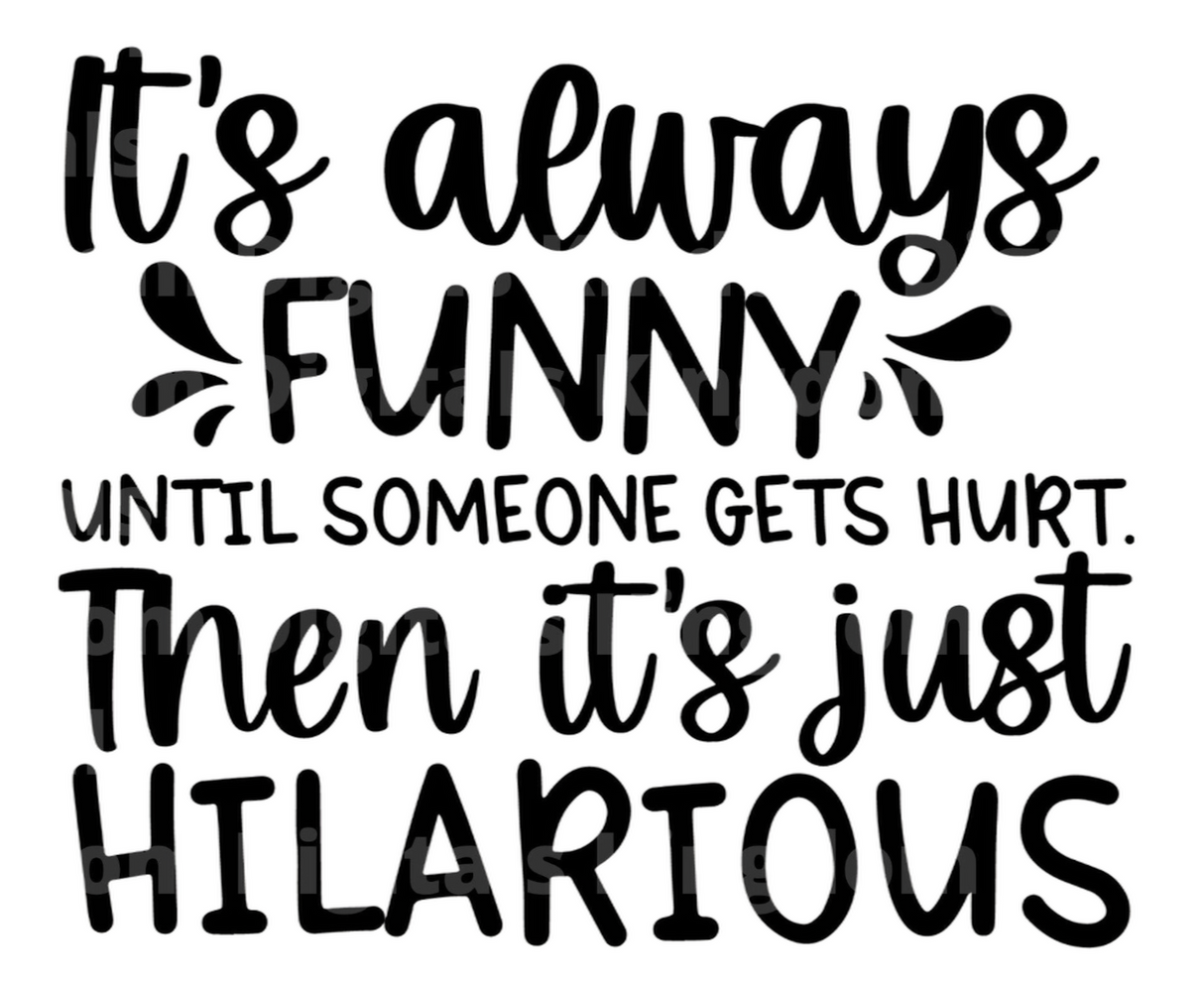 Funny Until Someone Gets Hurt, Then Its Hilarious SVG Cut File