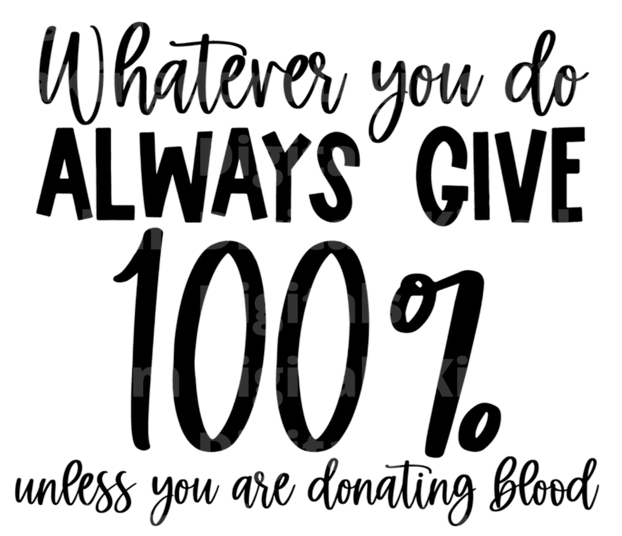 Whatever You Do Always Give 100% Unless You Are Donating Blood SVG Cut File