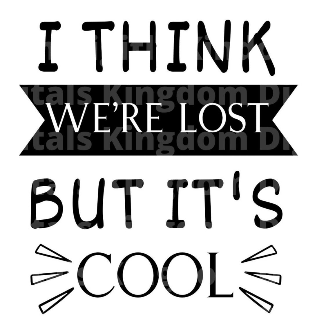 I Think We're Lost But Its Cool SVG Cut File