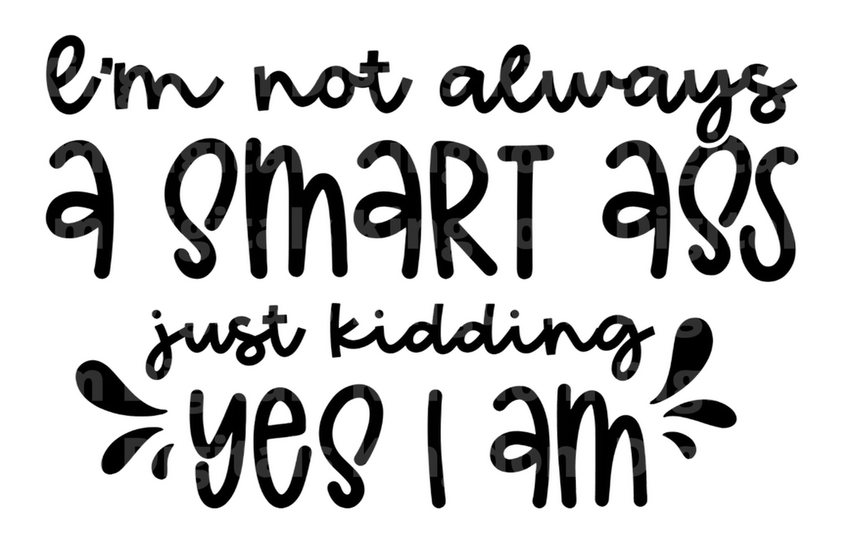 I'm not always a smart ass just kidding Yes I am SVG Cut File