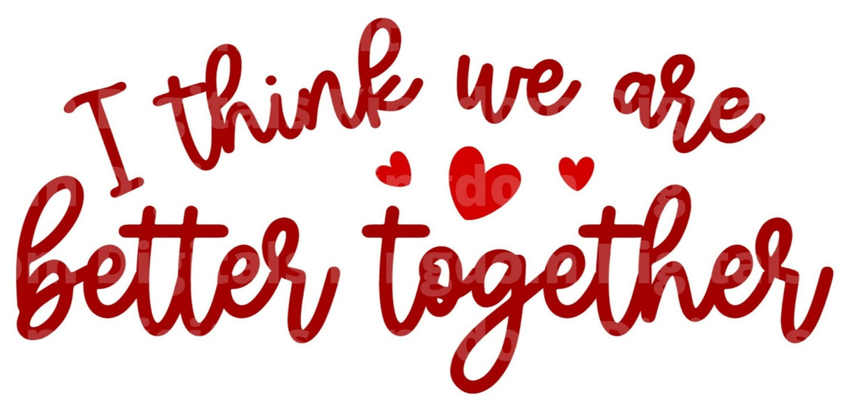 I Think We're Better Together SVG Cut File