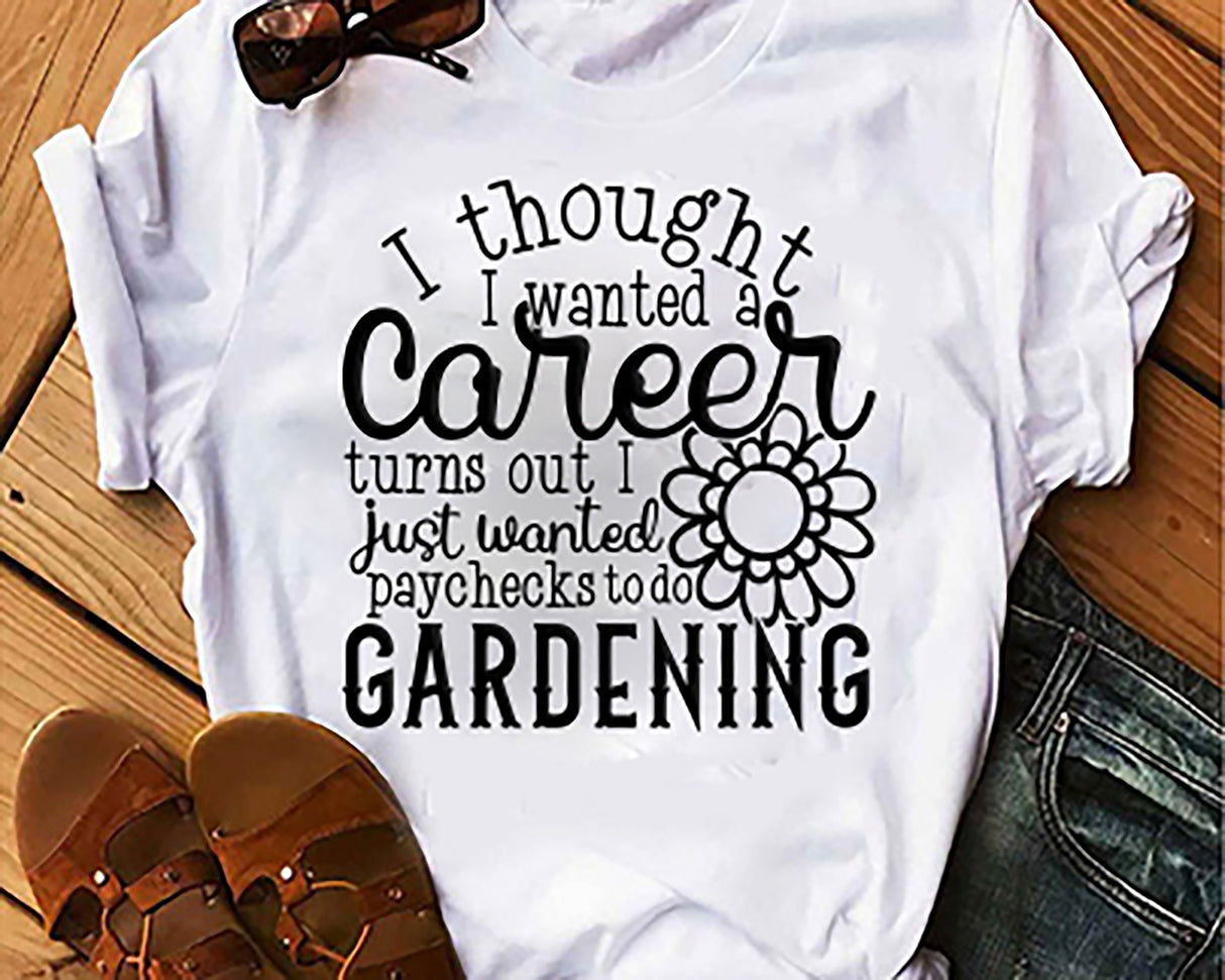 I thought I wanted A Career turns Out I want to Garden SVG Cut File