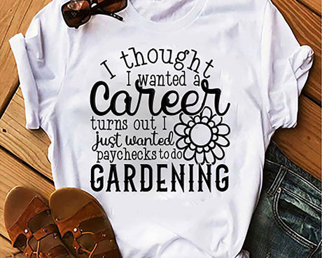 I thought I wanted A Career turns Out I want to Garden SVG Cut File