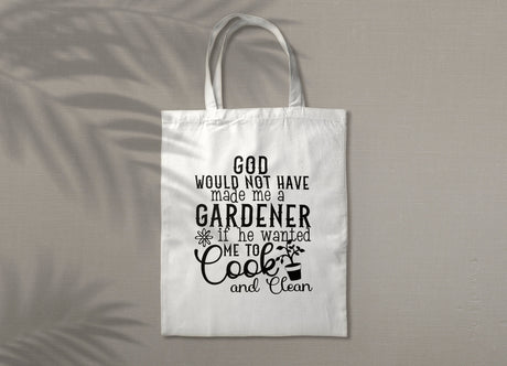 God Would Not Have Made Me A Gardener If He Wanted Me To Cook SVG Cut File