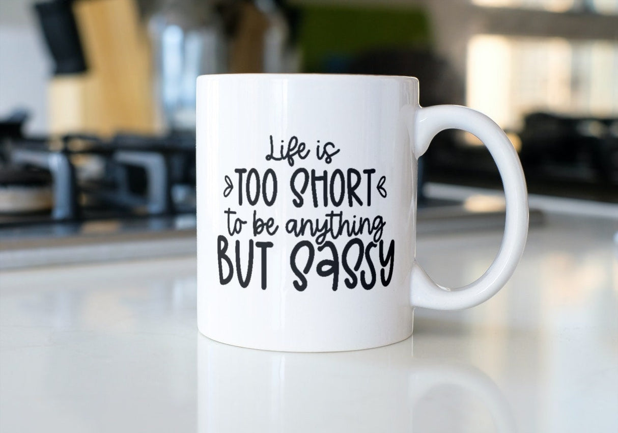 Life is too short to be anything but Sassy SVG Cut File