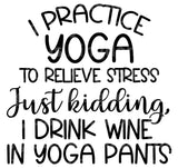 I Practice Yoga To Relieve Stress I Drink Wine In Yoga Pants SVG Cut File