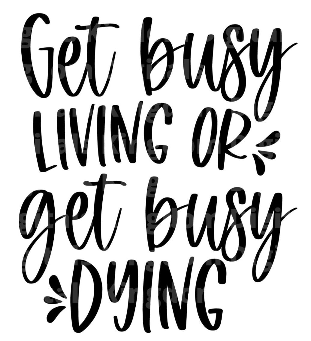 Get Busy Living Or Get Busy Dying SVG Cut File