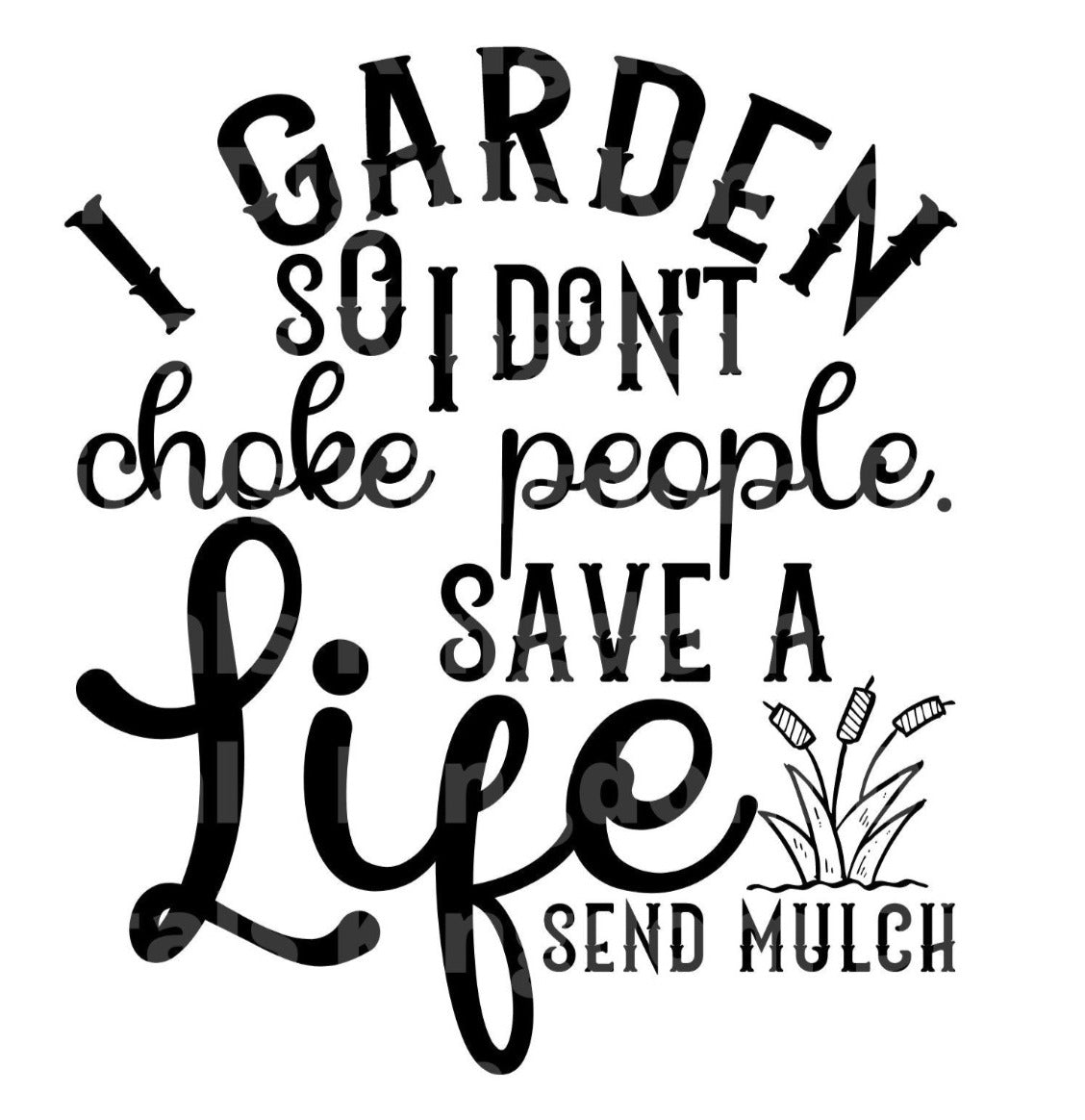 I Garden So I dont Choke People Save a Life Send Mulch SVG Cut File