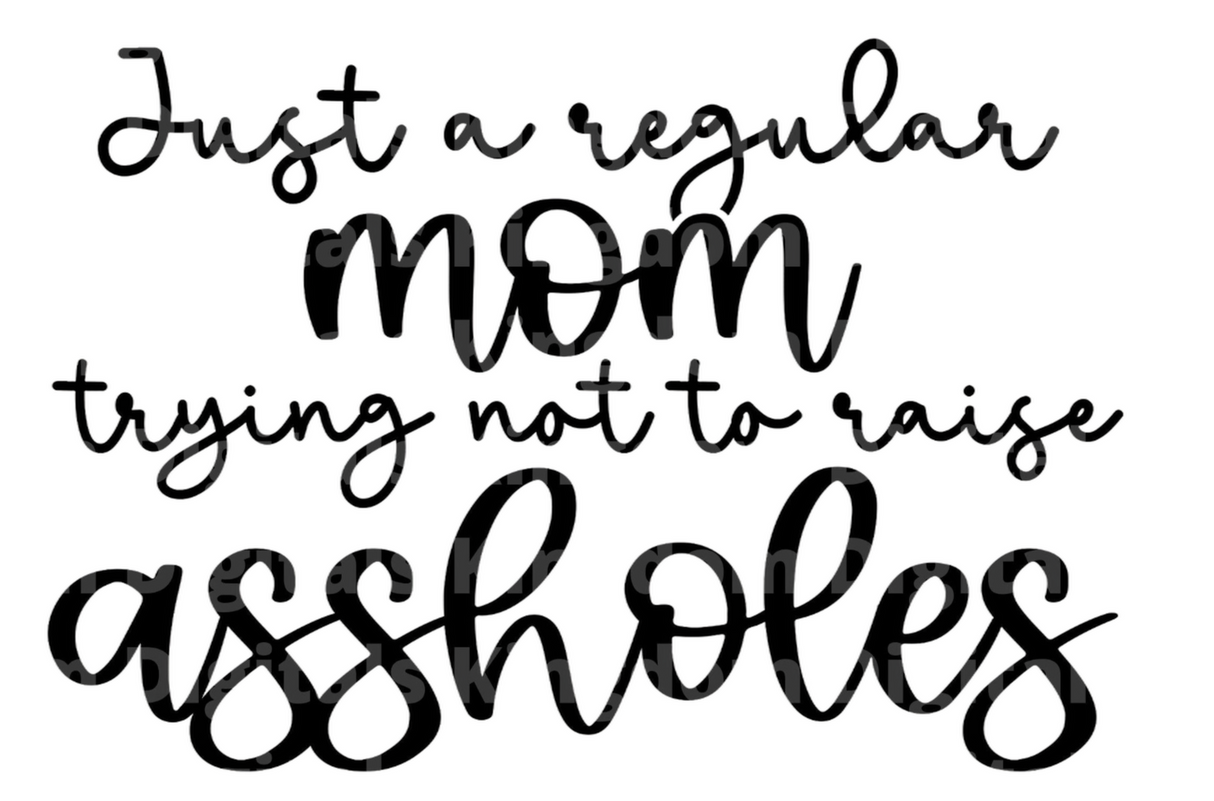 Just a Regular Mom Trying Not To Raise Assholes SVG Cut File