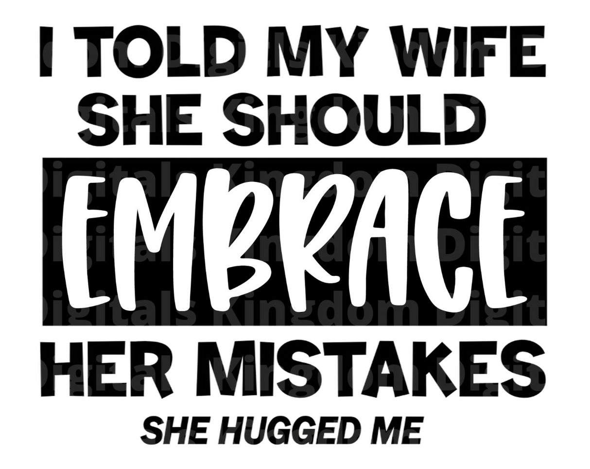 I told my wife she should embrace her mistakes She hugged me SVG Cut File