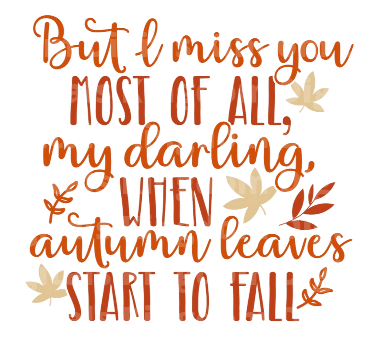 But I miss you most of all, my darling when autumn leaves start to fall. SVG Cut File