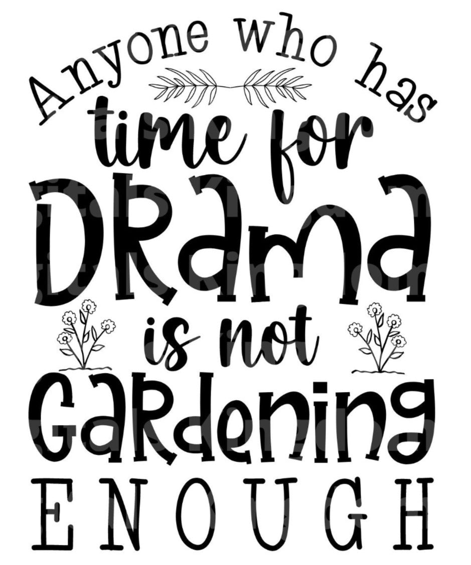 Anyone Who Has Time For Drama Is Not Gardening Enough SVG Cut File