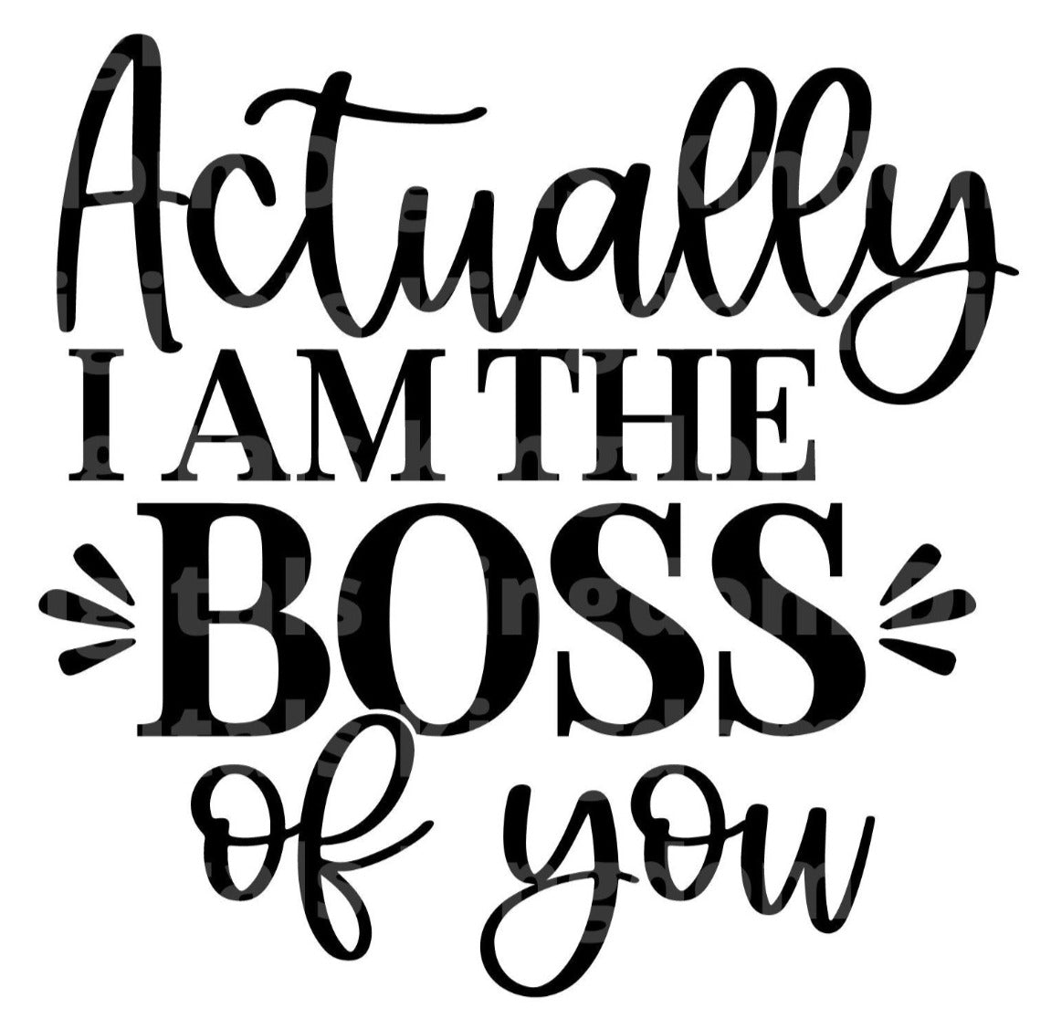 Actually I am The Boss Of You SVG Cut File