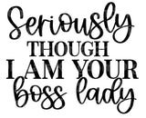 Seriously Though I am Your Boss Lady SVG Cut File