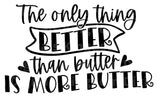 The only thing Better Than Butter Is More Butter SVG Cut File