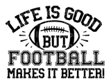 Life is Good but Football makes it better! SVG Cut File