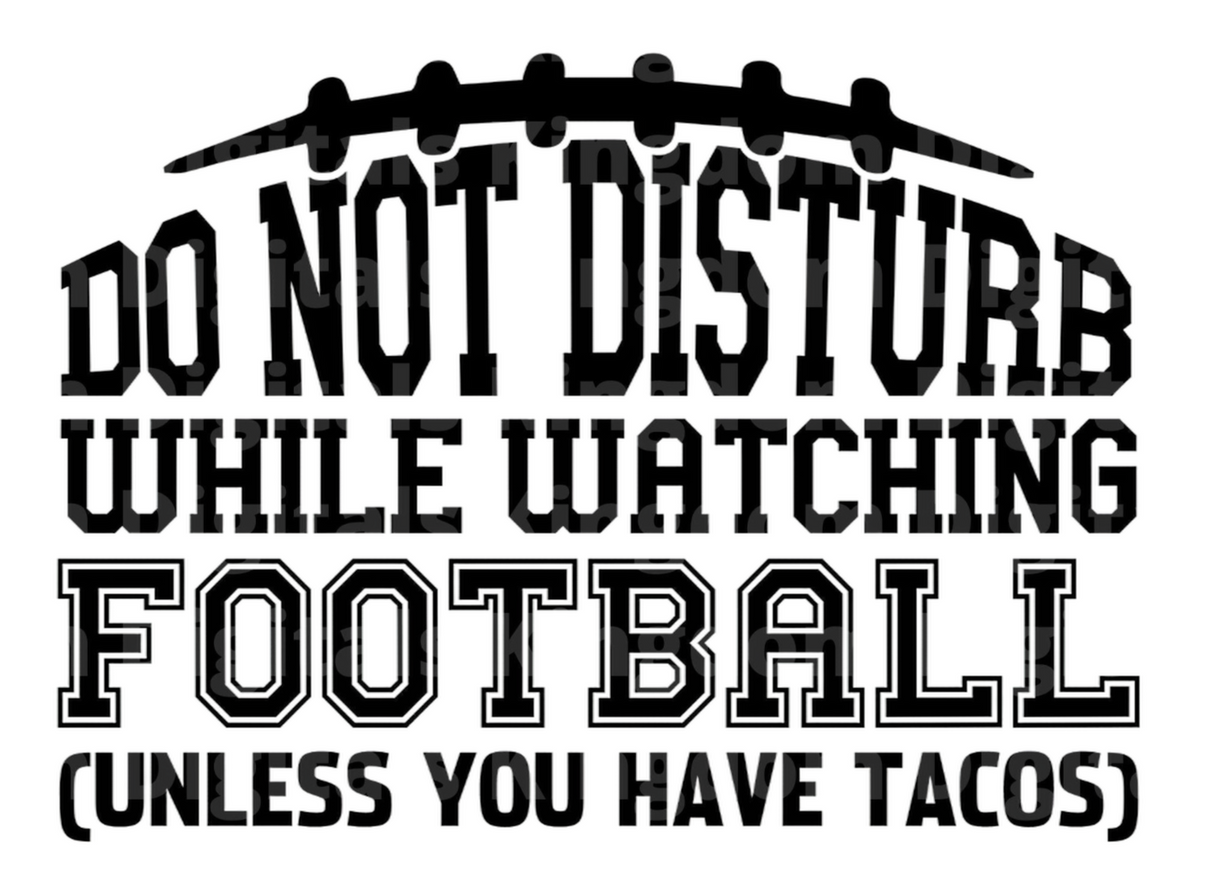 Do not Disturb while watching Football (Unless you have Tacos) SVG Cut File